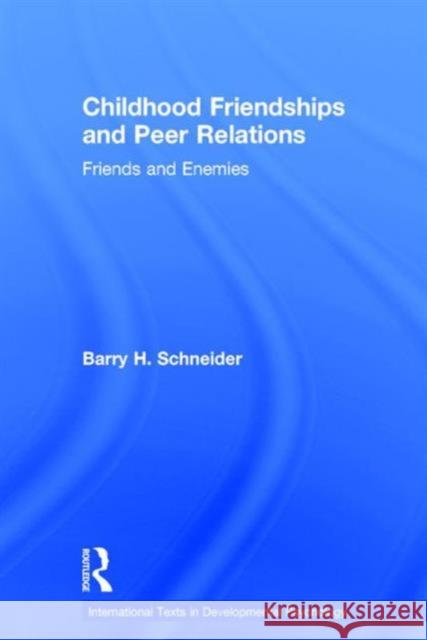 Childhood Friendships and Peer Relations: Friends and Enemies Barry Schneider 9781848723245