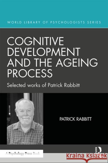 Cognitive Development and the Ageing Process: Selected Works of Patrick Rabbitt Patrick Rabbitt 9781848723702 Psychology Press
