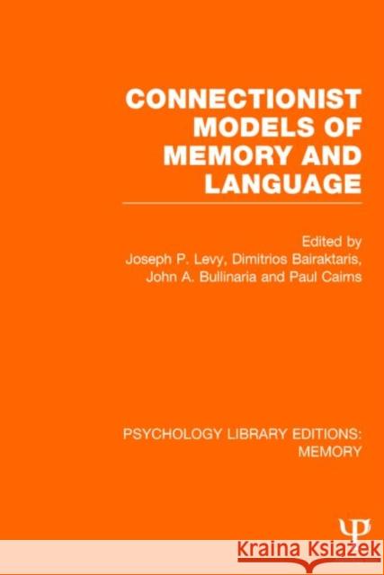 Connectionist Models of Memory and Language (PLE: Memory) Joseph P. Levy Dimitrios Bairaktaris John A. Bullinaria 9781848723771 Psychology Press