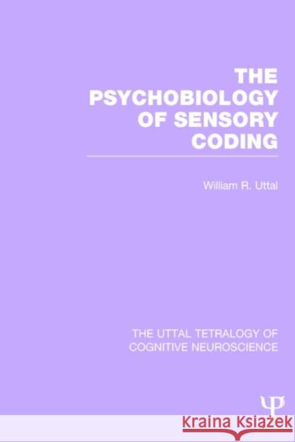 The Psychobiology of Sensory Coding William R. Uttal 9781848724297 Psychology Press