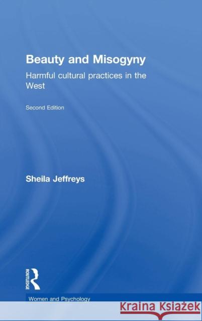 Beauty and Misogyny: Harmful Cultural Practices in the West Sheila Jeffreys 9781848724471 Routledge