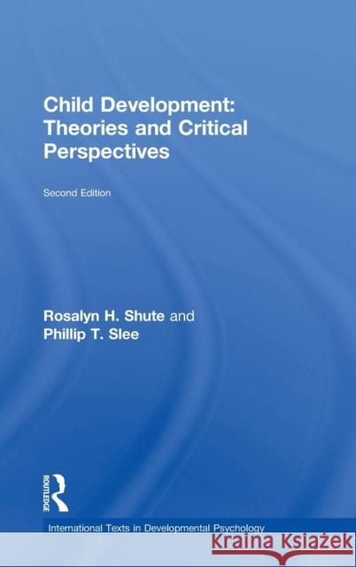 Child Development: Theories and Critical Perspectives Roslayn Shute Philip Slee 9781848724518 Routledge