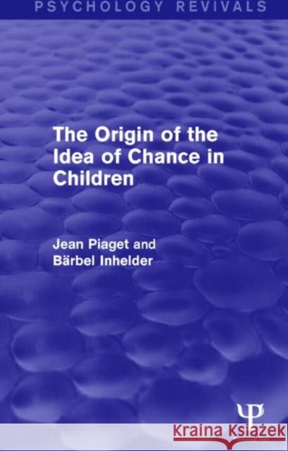 The Origin of the Idea of Chance in Children (Psychology Revivals) Jean Piaget Barbel Inhelder 9781848724532