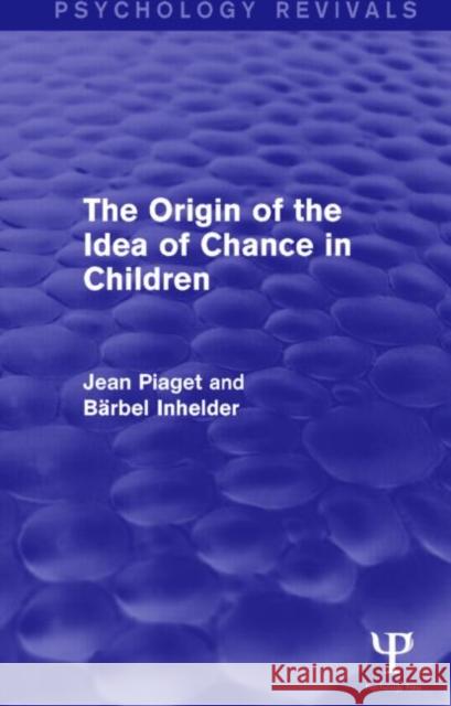 The Origin of the Idea of Chance in Children. Jean Piaget, Barbel Inhelder Jean Piaget Barbel Inhelder  9781848724549 Taylor and Francis