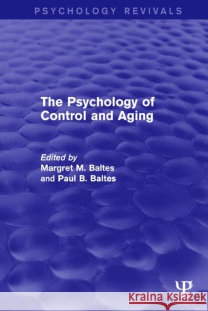 The Psychology of Control and Aging (Psychology Revivals) Margret M. Baltes Paul B. Baltes  9781848724594 Taylor and Francis