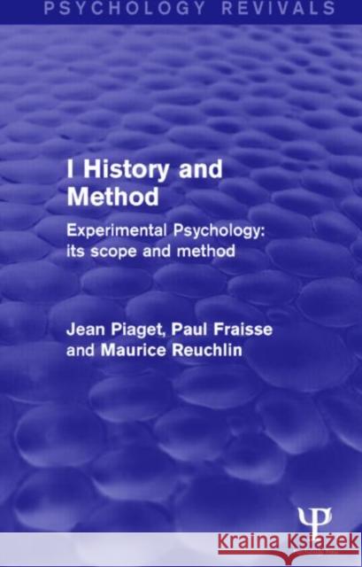 Experimental Psychology Its Scope and Method: Volume I: History and Method Jean, Jean Piaget Paul Fraisse Maurice Reuchlin 9781848724624 Psychology Press