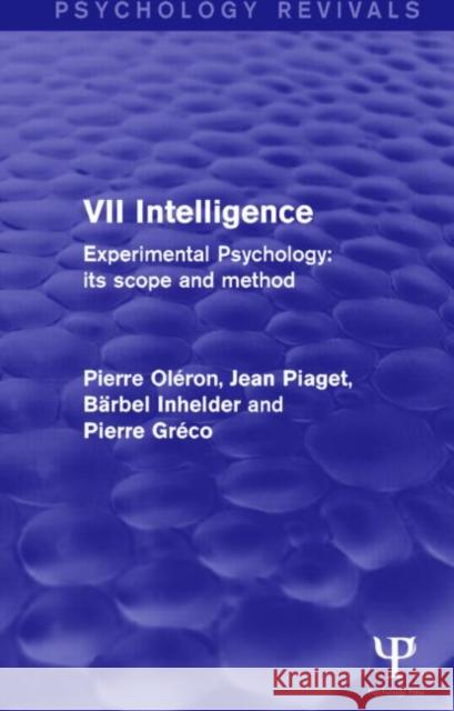 Experimental Psychology Its Scope and Method: Volume VII (Psychology Revivals): Intelligence Pierre OlÃ©ron Jean Piaget BÃ¤rbel Inhelder 9781848724679 Taylor and Francis