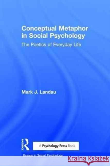 Conceptual Metaphor in Social Psychology: The Poetics of Everyday Life Mark J., Ed. Landau 9781848724709