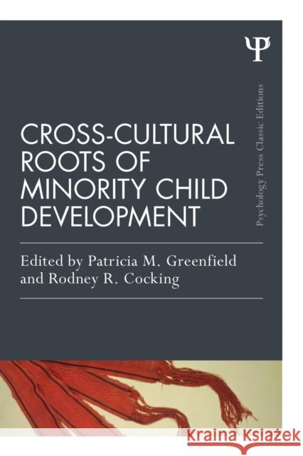 Cross-Cultural Roots of Minority Child Development Patricia M. Greenfield 9781848724815