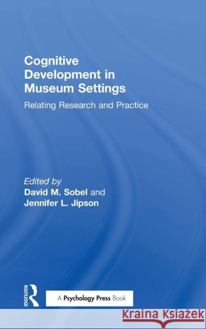 Cognitive Development in Museum Settings: Relating Research and Practice David M. Sobel Jennifer L. Jipson 9781848724884