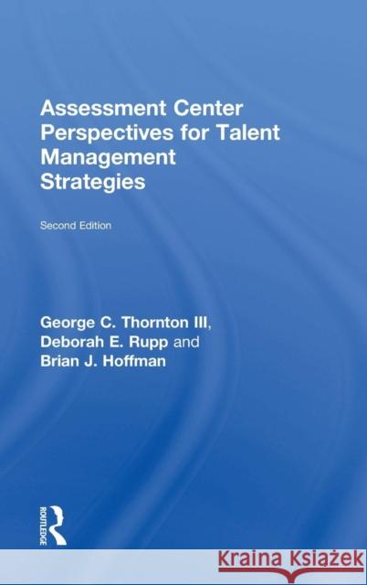 Assessment Center Perspectives for Talent Management Strategies: 2nd Edition George C. Thornto Deborah E. Rupp Brian J. Hoffman 9781848725041 Routledge