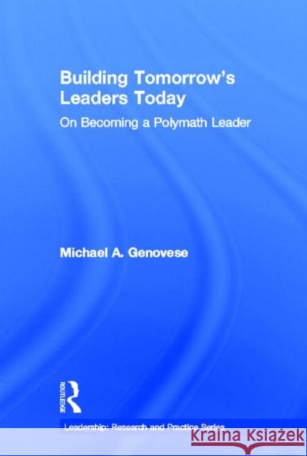 Building Tomorrow's Leaders Today: On Becoming a Polymath Leader Genovese, Michael A. 9781848725300 Routledge