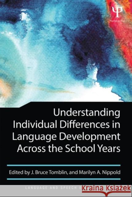 Understanding Individual Differences in Language Development Across the School Years J. Bruce Tomblin Marilyn A. Nippold 9781848725331 Psychology Press