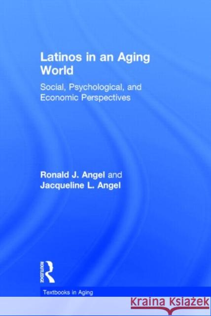 Latinos in an Aging World: Social, Psychological, and Economic Perspectives Jacqueline L. Angel Ronald J. Angel 9781848725362 Routledge