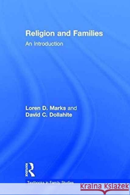 Religion and Families: An Introduction Loren D. Marks David C. Dollahite 9781848725454 Routledge