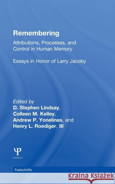 Remembering: Attributions, Processes, and Control in Human Memory D. Stephen Lindsay Colleen M. Kelley Andrew P. Yonelinas 9781848725539 Psychology Press