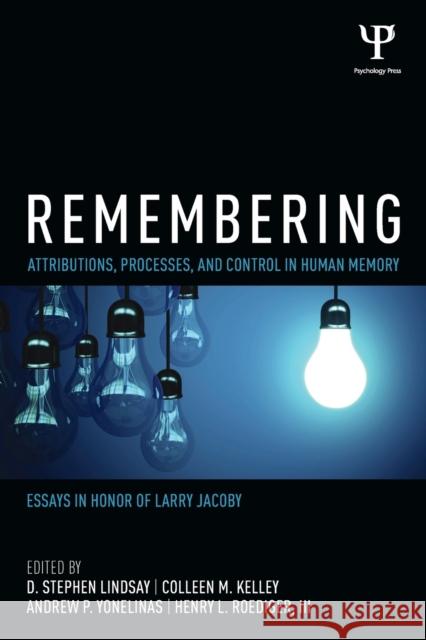 Remembering: Attributions, Processes, and Control in Human Memory D. Stephen Lindsay Colleen M. Kelley Andrew P. Yonelinas 9781848725546