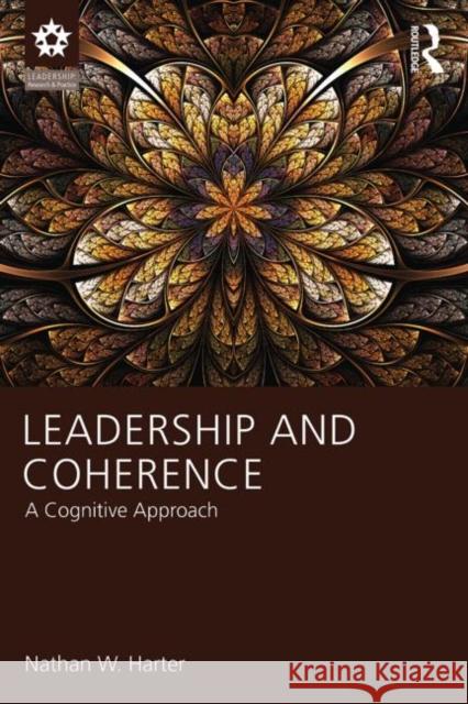 Leadership and Coherence: A Cognitive Approach Nathan W. Harter 9781848725560 Routledge