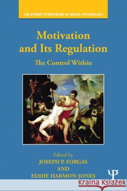 Motivation and Its Regulation: The Control Within Forgas, Joseph P. 9781848725621
