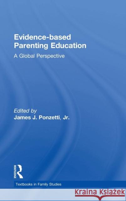 Evidence-based Parenting Education: A Global Perspective Ponzetti, James J., Jr. 9781848725898 Routledge