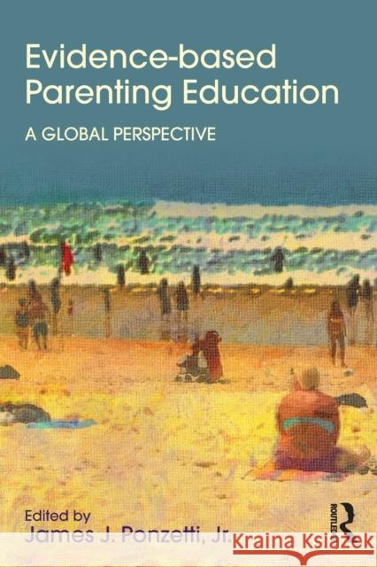 Evidence-based Parenting Education: A Global Perspective Ponzetti, James J., Jr. 9781848725904 Routledge