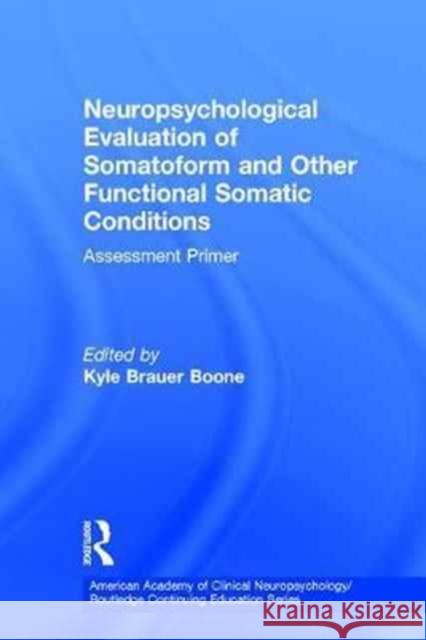 Neuropsychological Evaluation of Medically Unexplained Symptoms: Assessment Primer Kyle Braue 9781848726369 Psychology Press