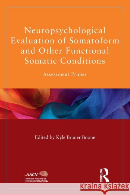 Neuropsychological Evaluation of Somatoform and Other Functional Somatic Conditions: Assessment Primer Kyle Braue 9781848726376 Psychology Press