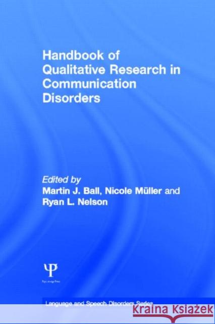 Handbook of Qualitative Research in Communication Disorders Martin J. Ball Nicole M Ryan L. Nelson 9781848726420 Psychology Press