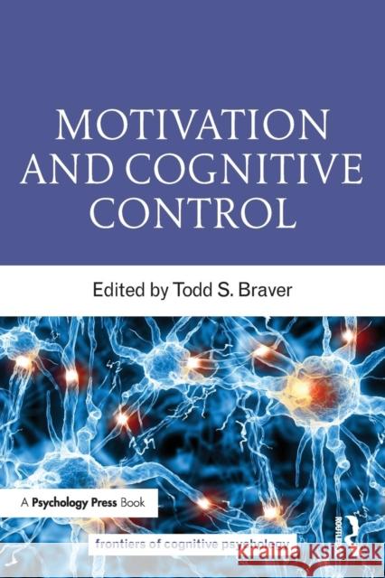 Motivation and Cognitive Control Todd S. Braver   9781848726468 Taylor and Francis