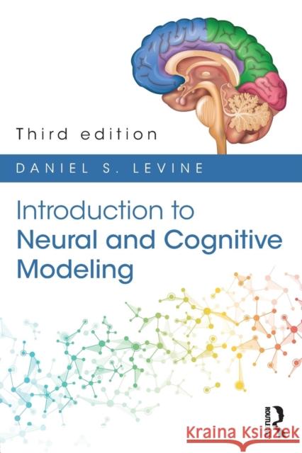 Introduction to Neural and Cognitive Modeling: 3rd Edition Daniel S. Levine 9781848726482