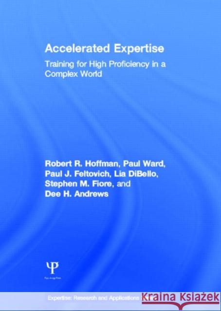 Accelerated Expertise: Training for High Proficiency in a Complex World Hoffman, Robert R. 9781848726512 Psychology Press