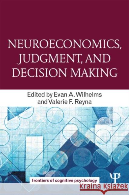 Neuroeconomics, Judgment, and Decision Making Valerie Reyna Evan Wilhelms 9781848726604 Psychology Press