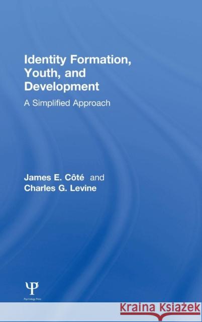 Identity Formation, Youth, and Development: A Simplified Approach James E. Cote Charles Levine 9781848726734