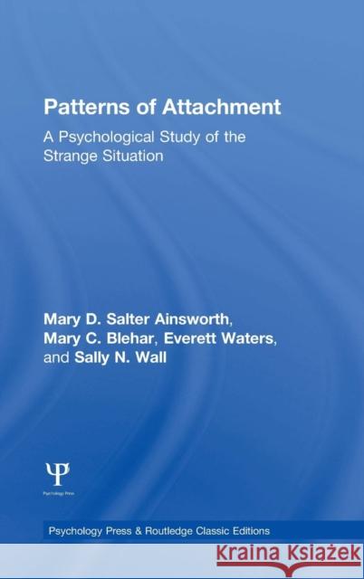 Patterns of Attachment: A Psychological Study of the Strange Situation Mary D. Salter Ainsworth Mary C. Blehar Everett Waters 9781848726819 Psychology Press