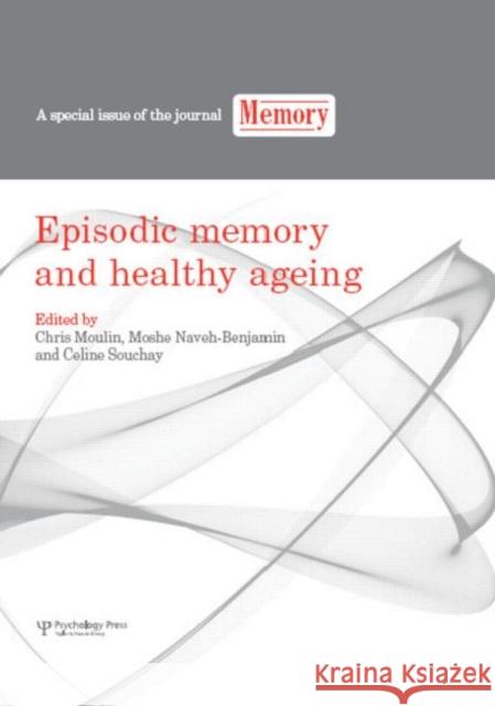 Episodic Memory and Healthy Ageing: A Special Issue of Memory Moulin, Chris 9781848727083 Taylor & Francis