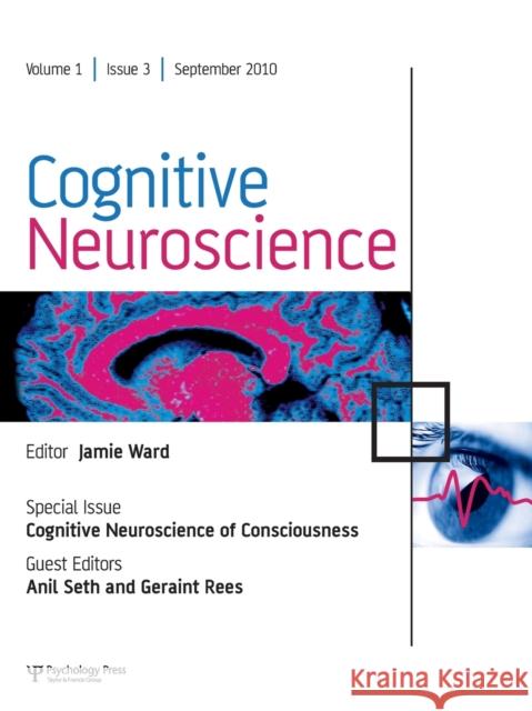 Cognitive Neuroscience of Consciousness: A Special Issue of Cognitive Neuroscience Seth, Anil 9781848727397
