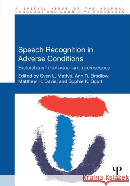 Speech Recognition in Adverse Conditions: Explorations in Behaviour and Neuroscience Mattys, Sven 9781848727656 Psychology Press