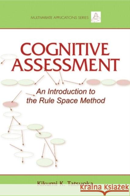 Cognitive Assessment: An Introduction to the Rule Space Method Tatsuoka, Kikumi K. 9781848728134 Taylor & Francis