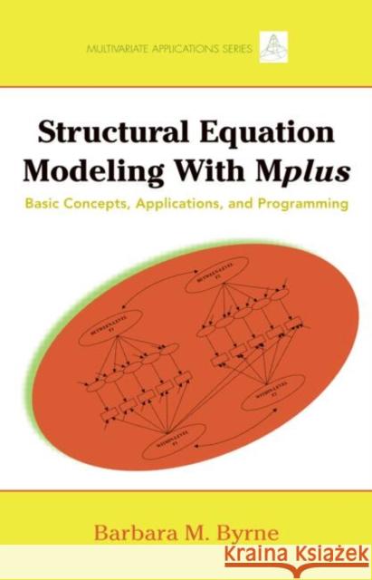 Structural Equation Modeling with Mplus: Basic Concepts, Applications, and Programming Byrne, Barbara M. 9781848728394 Taylor & Francis