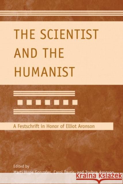 The Scientist and the Humanist: A Festschrift in Honor of Elliot Aronson Gonzales, Marti Hope 9781848728677 Taylor & Francis