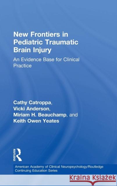 New Frontiers in Pediatric Traumatic Brain Injury: An Evidence Base for Clinical Practice Cathy Catroppa Vicki Anderson Miriam Beauchamp 9781848728769 Psychology Press