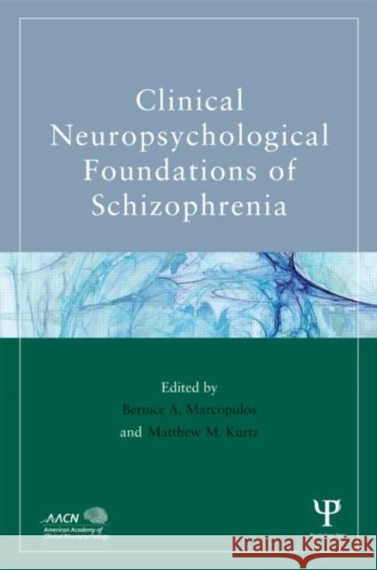 Clinical Neuropsychological Foundations of Schizophrenia Bernice A. Marcopulos Anthony J. Giuliano 9781848728776 Psychology Press