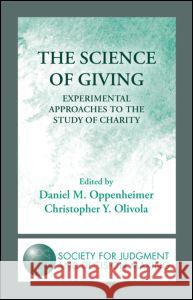 The Science of Giving : Experimental Approaches to the Study of Charity Danny Oppenheimer Christopher Olivola  9781848728851 Taylor and Francis