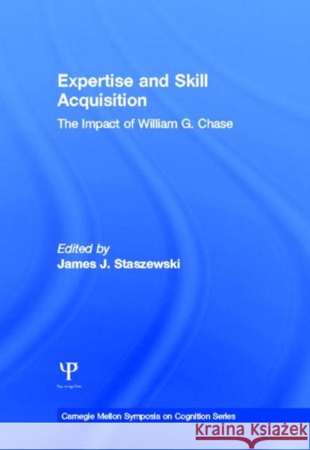 Expertise and Skill Acquisition: The Impact of William G. Chase Staszewski, James J. 9781848728905 Psychology Press
