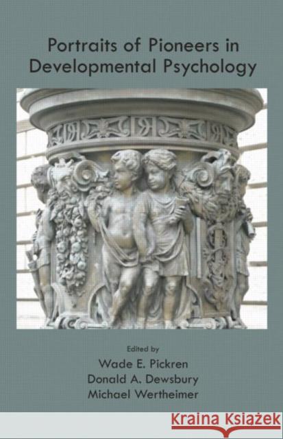 Portraits of Pioneers in Developmental Psychology Wade Pickren Donald A. Dewsbury Michael Wertheimer 9781848728950