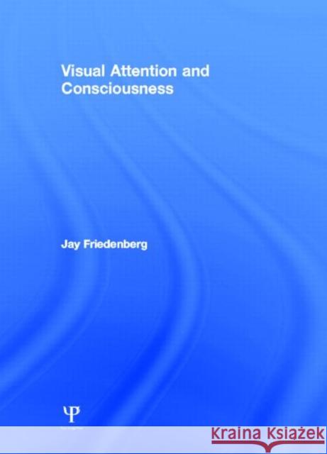 Visual Attention and Consciousness Jay Friedenberg 9781848729056 Psychology Press