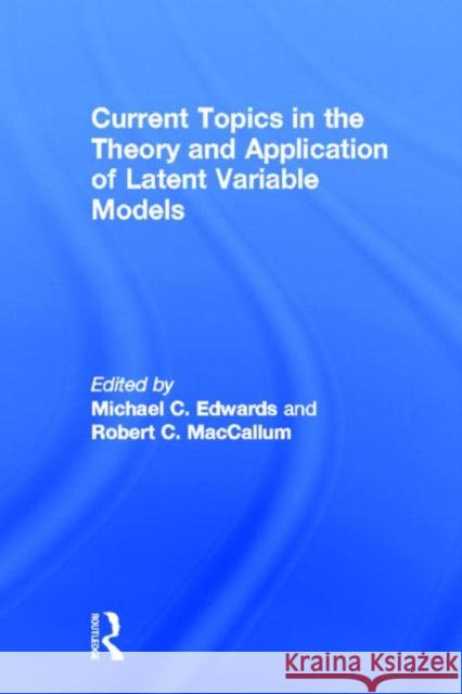 Current Topics in the Theory and Application of Latent Variable Models Michael C. Edwards Robert C. MacCallum 9781848729513 Psychology Press