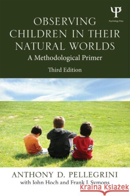 Observing Children in Their Natural Worlds: A Methodological Primer, Third Edition Pellegrini, Anthony D. 9781848729582