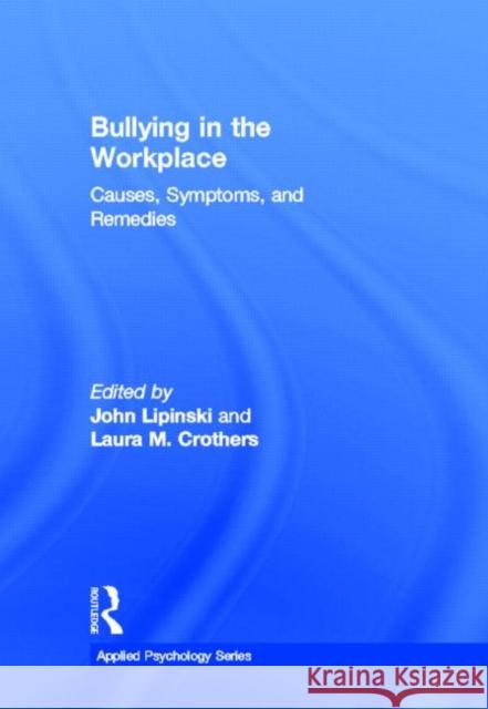 Bullying in the Workplace: Causes, Symptoms, and Remedies Lipinski, John 9781848729612 Routledge