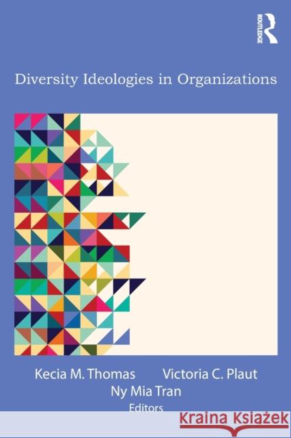 Diversity Ideologies in Organizations Kecia M. Thomas Victoria C. Plaut Ny Mia Tran 9781848729667 Routledge